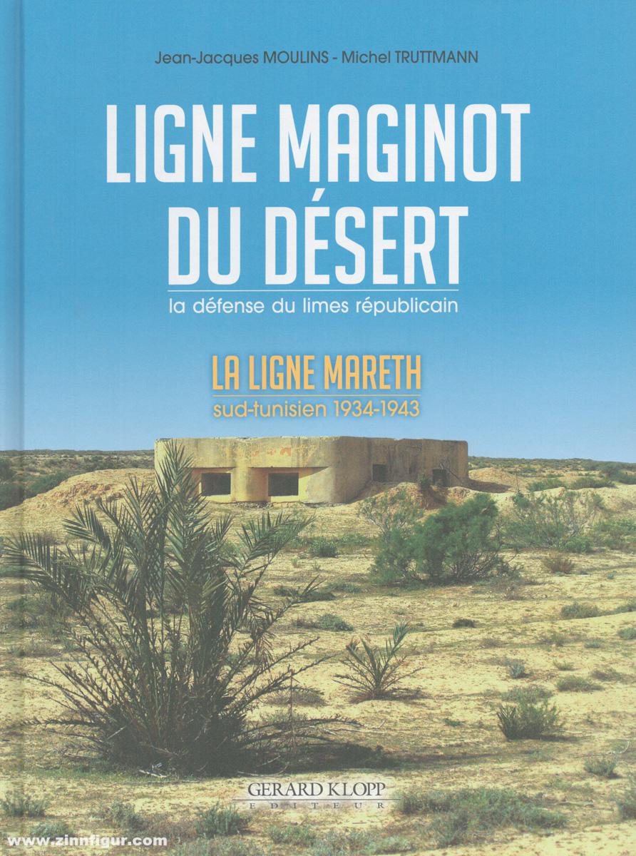 Editions Gerald Klopp Moulins, Jean-Jaques/Truttmann: Ligne Maginot du Désert. La défense du limes républicain. La Ligne Mareth, sud-tunisien 1934-1943
