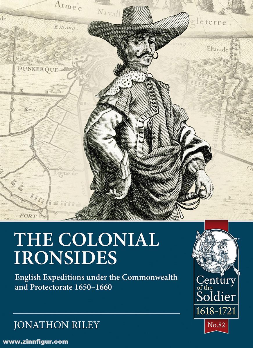 HELION & Company Riley, Jonathon: The Colonial Ironsides. English Expeditions under the Commonwealth and Protectorate, 1650-1660