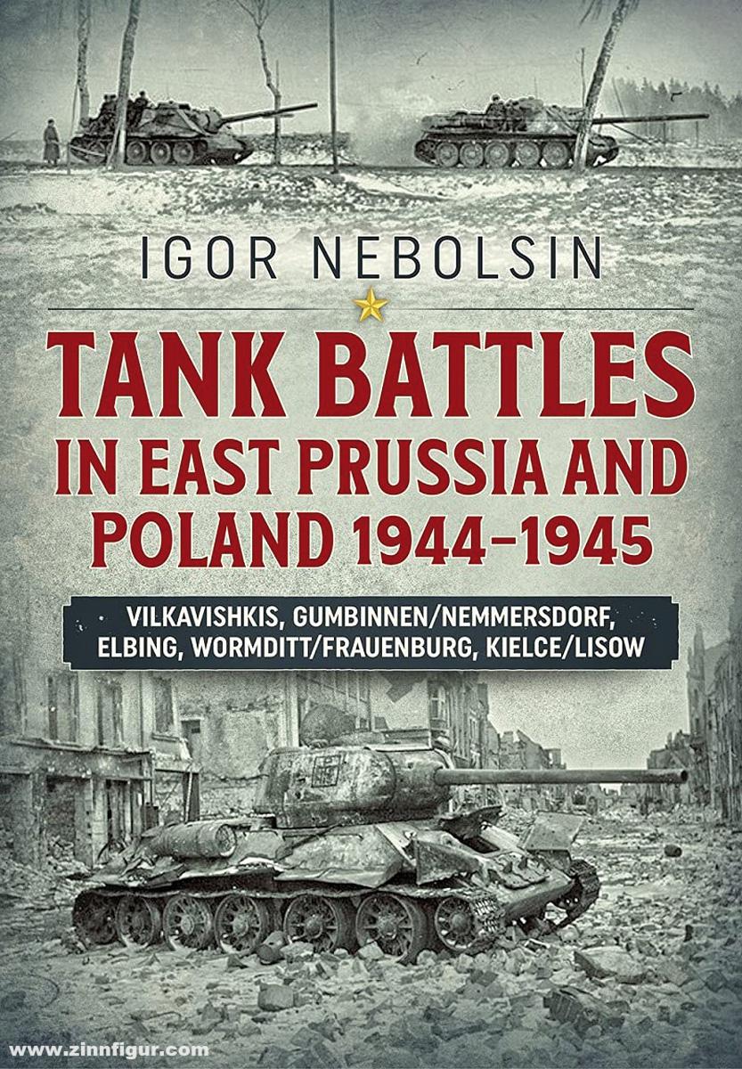 HELION & Company Nebolson, Igor: Tank Battles in East Prussia and Poland 1944-1945. Vilkavishkis, Gumbinnen/Nemmersdorf, Elbing, Wormditt/Frauenburg, Kielce/Lisow