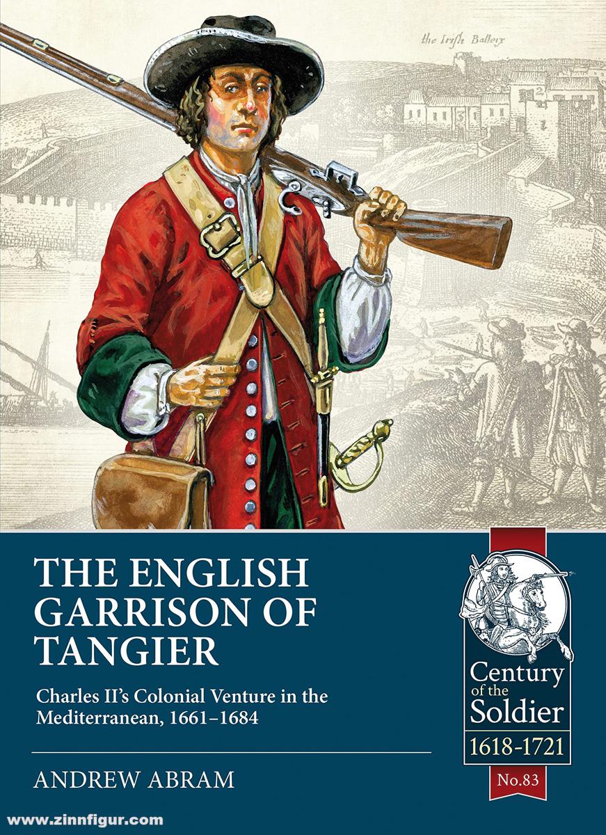 HELION & Company Abram, Andrew: The English Garrison of Tangier. Charles II’s Colonial Venture in the Mediterranean, 1661-1684