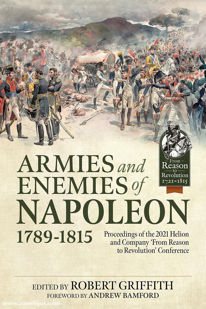 HELION & Company Griffith, Robert (Hrsg.): Armies and Enemies of Napoleon, 1789-1815. Proceedings of the 2021 Helion and Company 'From Reason to Revolution' Conference