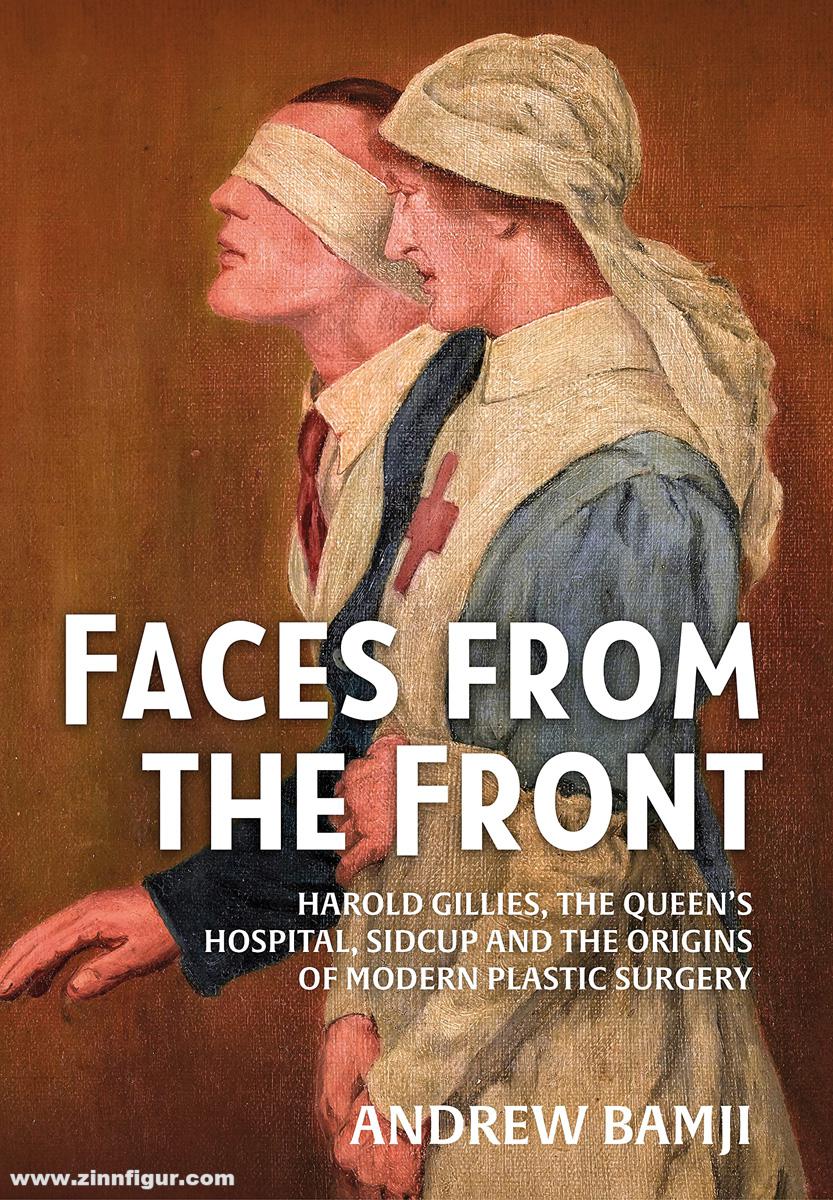 HELION & Company Bamji. Andrew: Faces from the Front. Harold Gillies, The Queen’s Hospital, Sidcup and the Origins of Modern Plastic Surgery