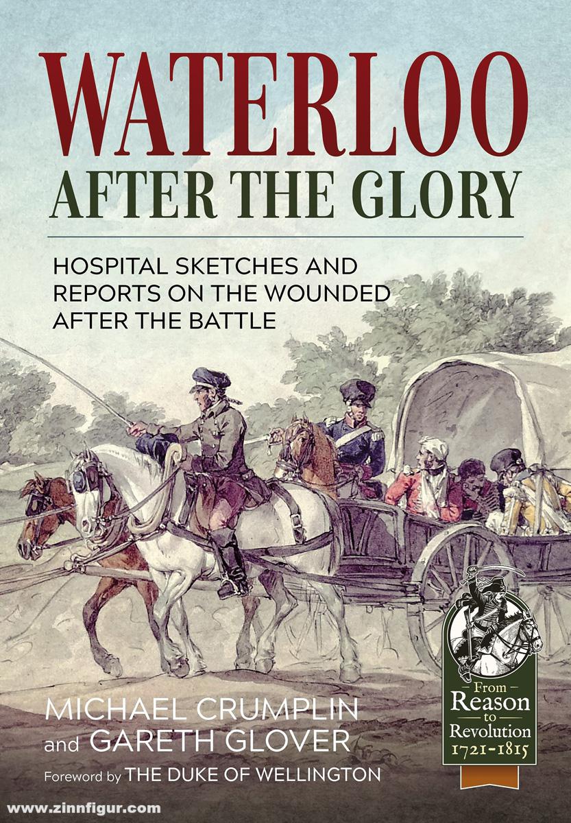 HELION & Company Crumplin, Michael/Glover, Gareth: Waterloo After the Glory. Hospital Sketches and Reports on the Wounded after the Battle
