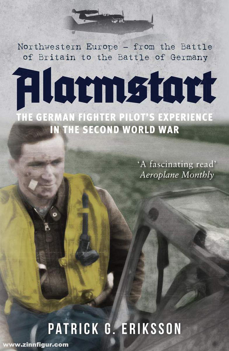 Amberley Publishing Eriksson, Patrick G.: Alarmstart. The German Fighter Pilots Experience in the Second World War. North-Western Europe from the Battle of Britain to the Battle of Germany