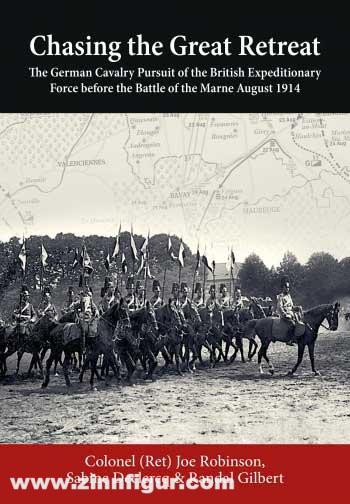 HELION & Company Robinson, Joe/Declercq, Sabine/Gilbert, Randal: Chasing the Great Retreat. The German Cavalry Pursuit of the British Expeditionary Force before the Battle of the Marne August 1914