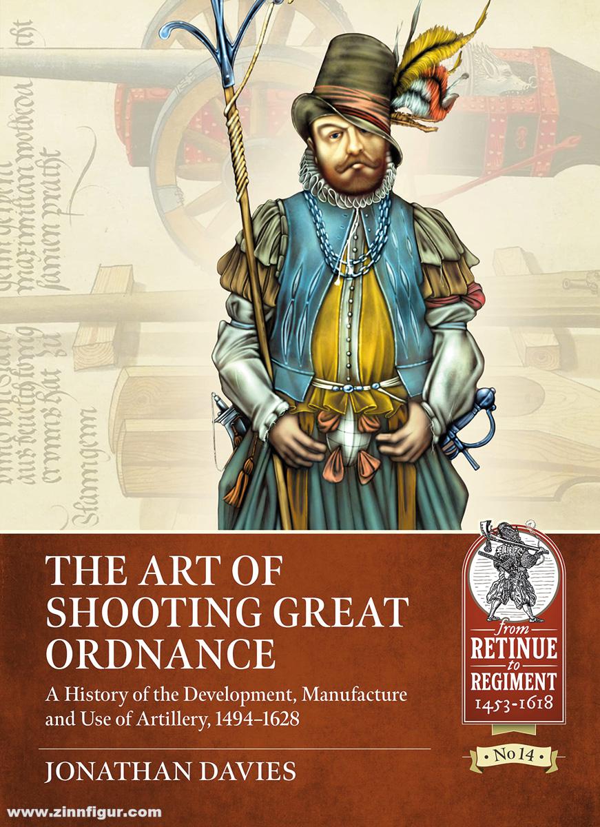 HELION & Company Davies, Jonathan: The Art of Shooting Great Ordnance. A History of the Development, Manufacture and Use of Artillery, 1494-1628