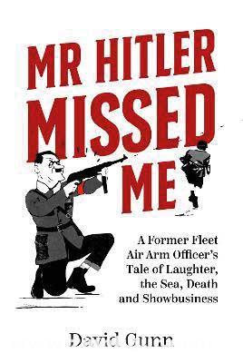 HELION & Company Gunn, David: Mr Hitler Missed Me. A Former Fleet Air Arm Officer's Tale of Laughter, the Sea, Death and Showbusiness