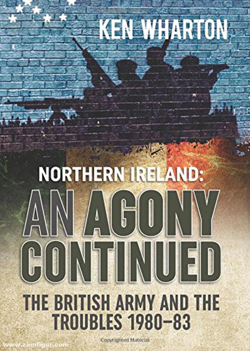 HELION & Company Wharton, Ken M.: Northern Ireland: An Agony Continued. The British Army and the Troubles 1980-83