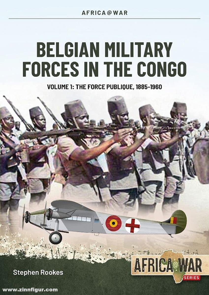 HELION & Company Rookes, Stephen: Belgian Military Forces in the Congo. Band 1: The Force Publique, 1885-1960