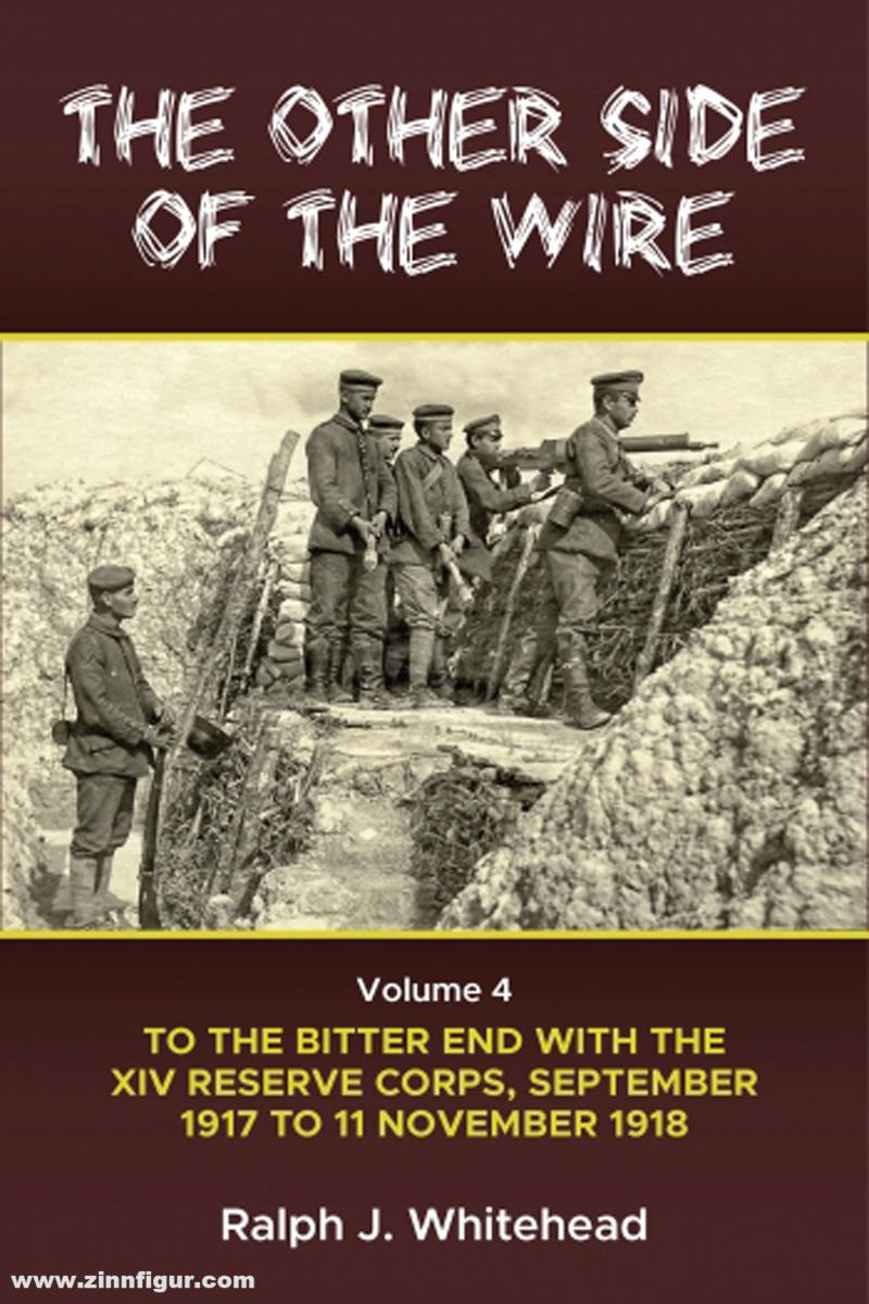 HELION & Company Whitehead, Ralph J.: The Other Side of the Wire. Band 4: With the XIV Reserve Corps: to the Bitter End, September 1917 to 11 November 1918