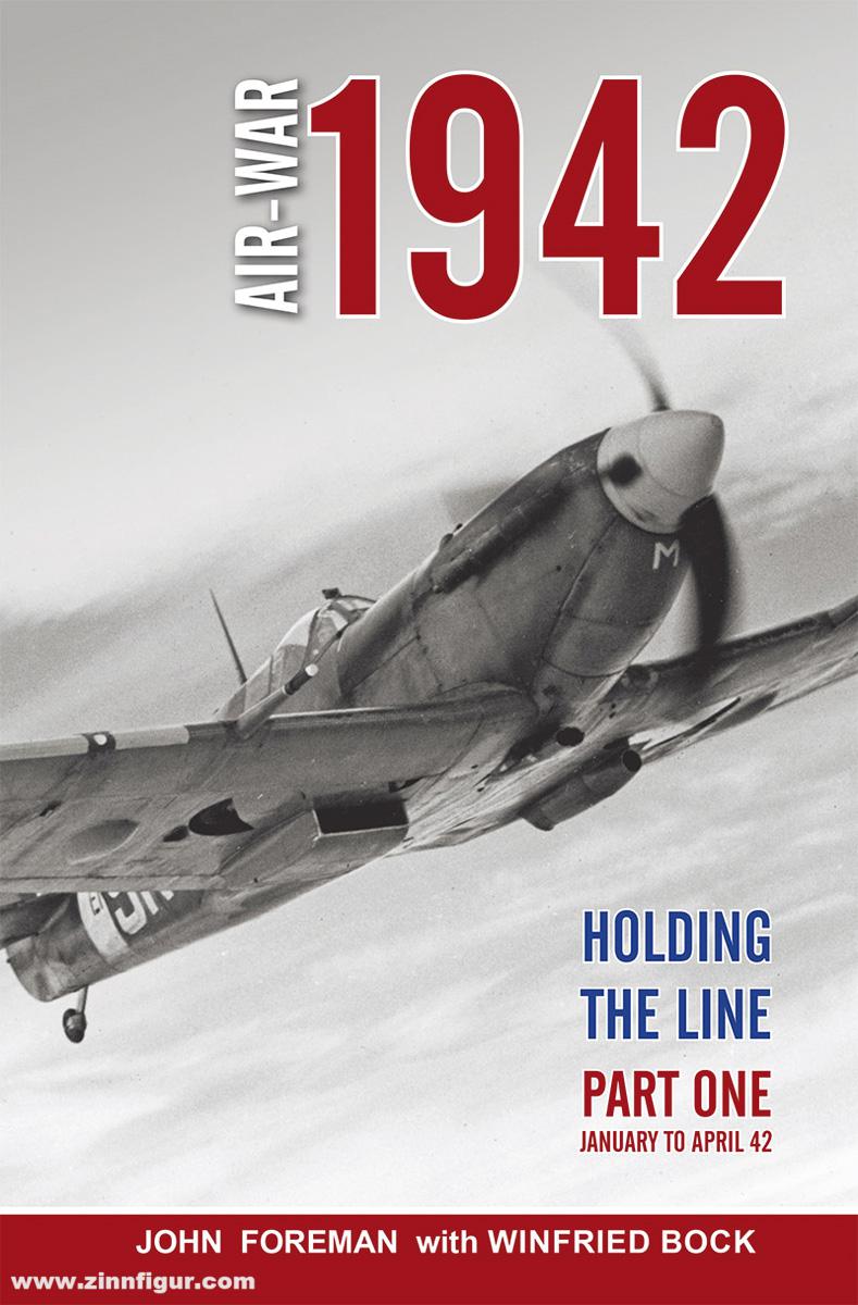 Wing Leader Ltd Foreman. John/Bock, Winfried: Air War 1942. Holding the Line. The day-by-day account of the British day and night operations over northwest Europe. Teil 1: January to April 1942