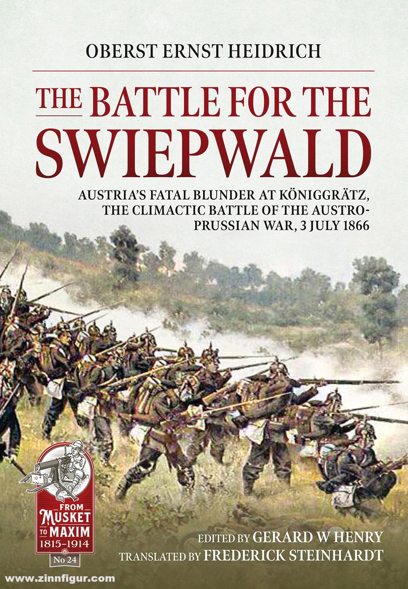 HELION & Company Heidrich, Ernst/Henry, Gerard H. (Hrsg.): The Battle for the Swiepwald. Austria's Fatal Blunder at Königgrätz, the climactic battle of the Austro-Prussian War 3 July 1866