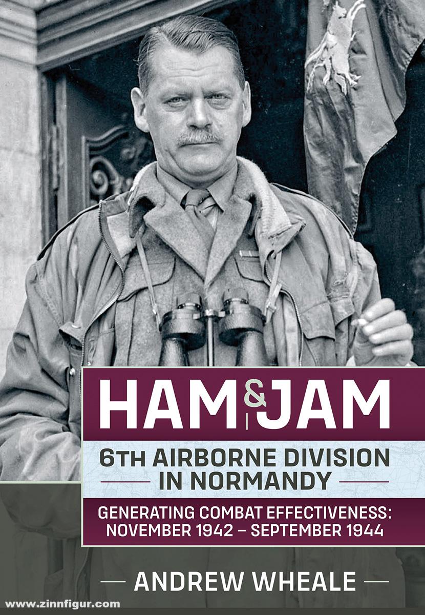 HELION & Company Wheale, Andrew: Ham & Jam. 6th Airborne Division in Normandy. Generating Combat Effectiveness: November 1942 - September 1944