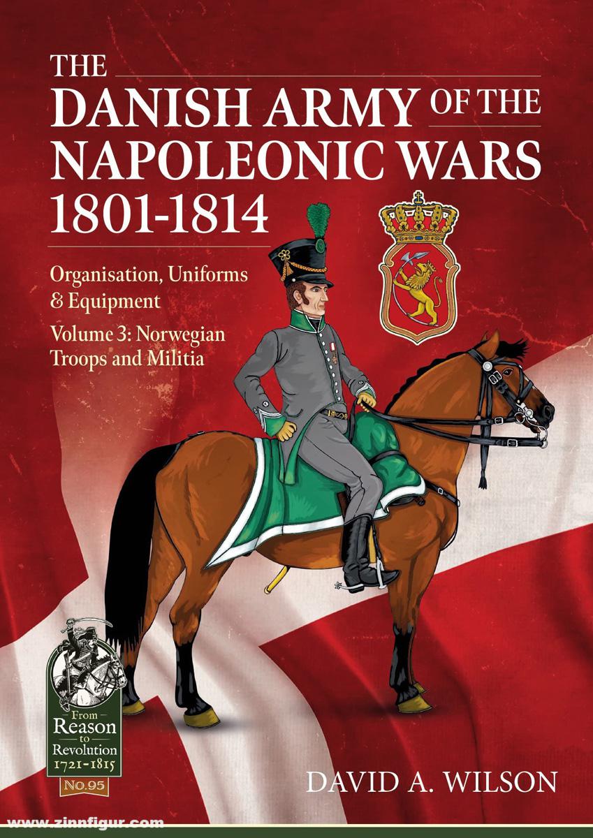 HELION & Company Wilson, David A.: The Danish Army of the Napoleonic Wars 1801-1814. Band 3: Organization Uniforms & Equipment Norwegian Troops and Militia