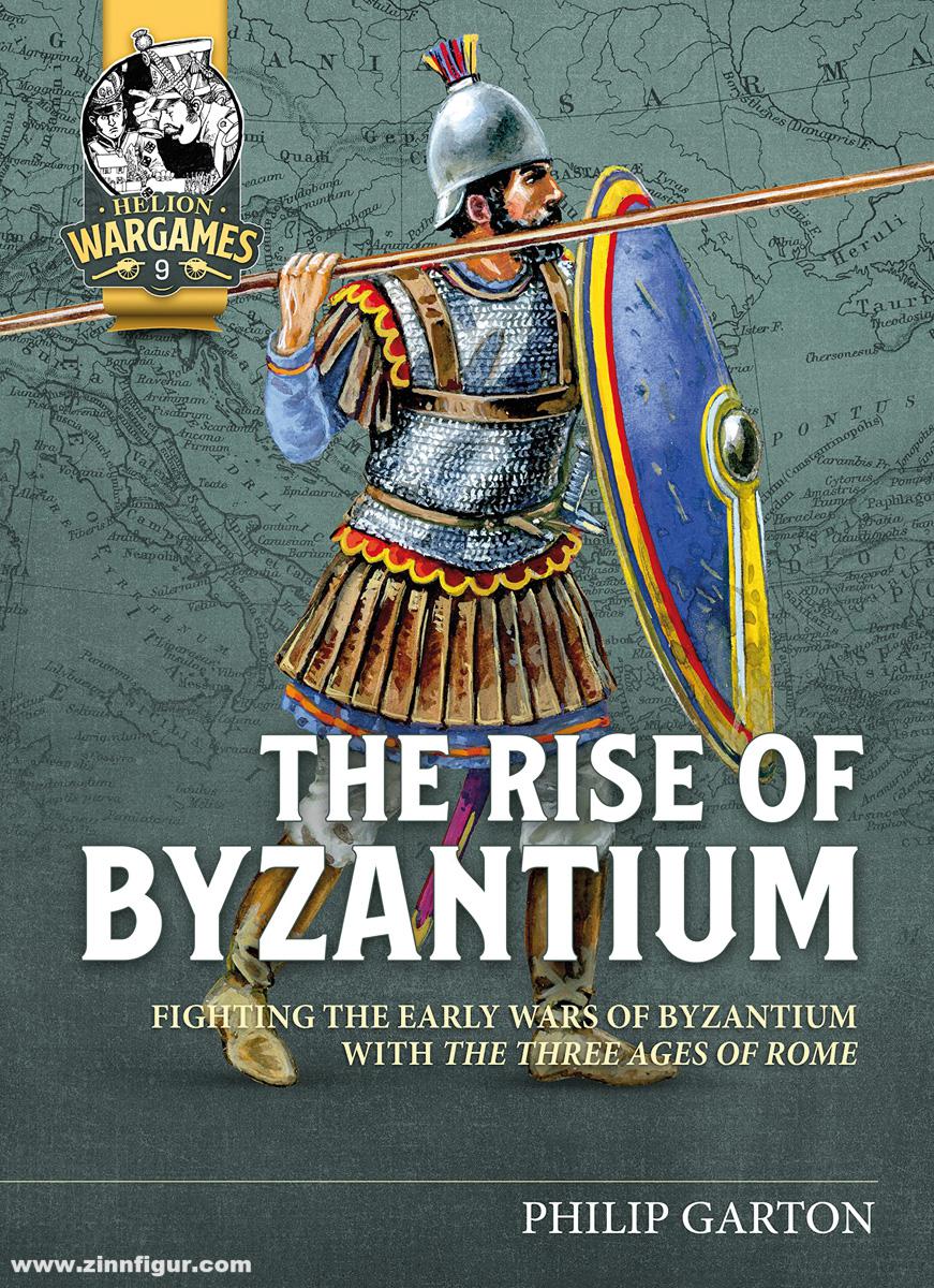 HELION & Company Garton, Philip: The Rise of Byzantium. Fighting the Early Wars of Byzantium with the Three Ages of Rome
