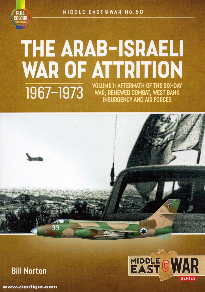 HELION & Company Norton, Bill: The Arab-Israeli War of Attrition, 1967-1973. Band 1: Aftermath of the Six-Day War, Renewed Combat, West Bank Insurgency and Air Forces