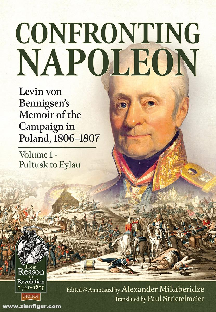 HELION & Company Mikaberidze, Alexander Hrsg.)/Strietelmeier, Paul (Übersetzer): Confronting Napoleon. Band 1: Pultusk to Eylau. Levin von Bennigsen's Memoir of the Campaign in Poland, 1806-1807