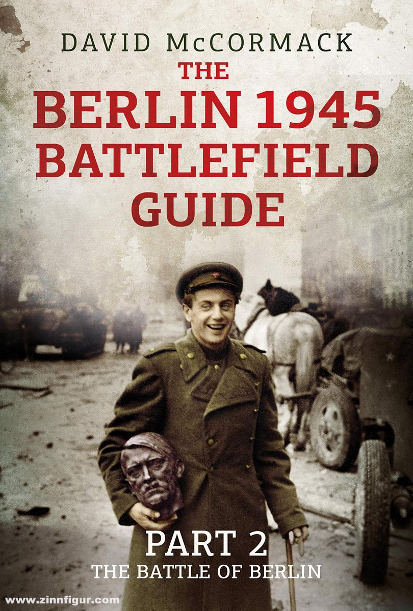 Fonthill McCormack, David: The Berlin 1945 Battlefield Guide. Teil 2: The Battle of Berlin