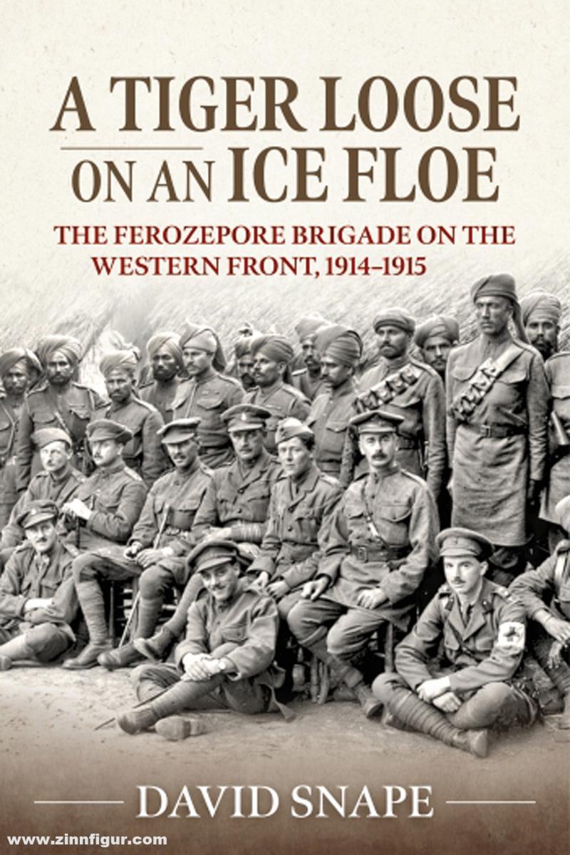 HELION & Company Snape, David: A Tiger Loose on an Ice Floe. The Ferozepore Brigade on the Western Front, 1914-1915