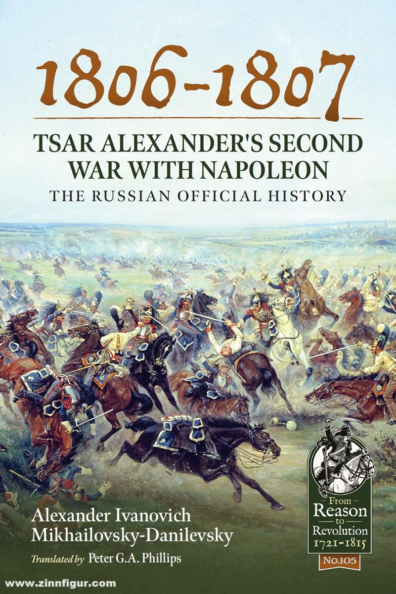 HELION & Company Mikhailovsky-Danilevsky, Alexander I.: 1806-1807. Tsar Alexander's Second War with Napoleon. The Russian Official History
