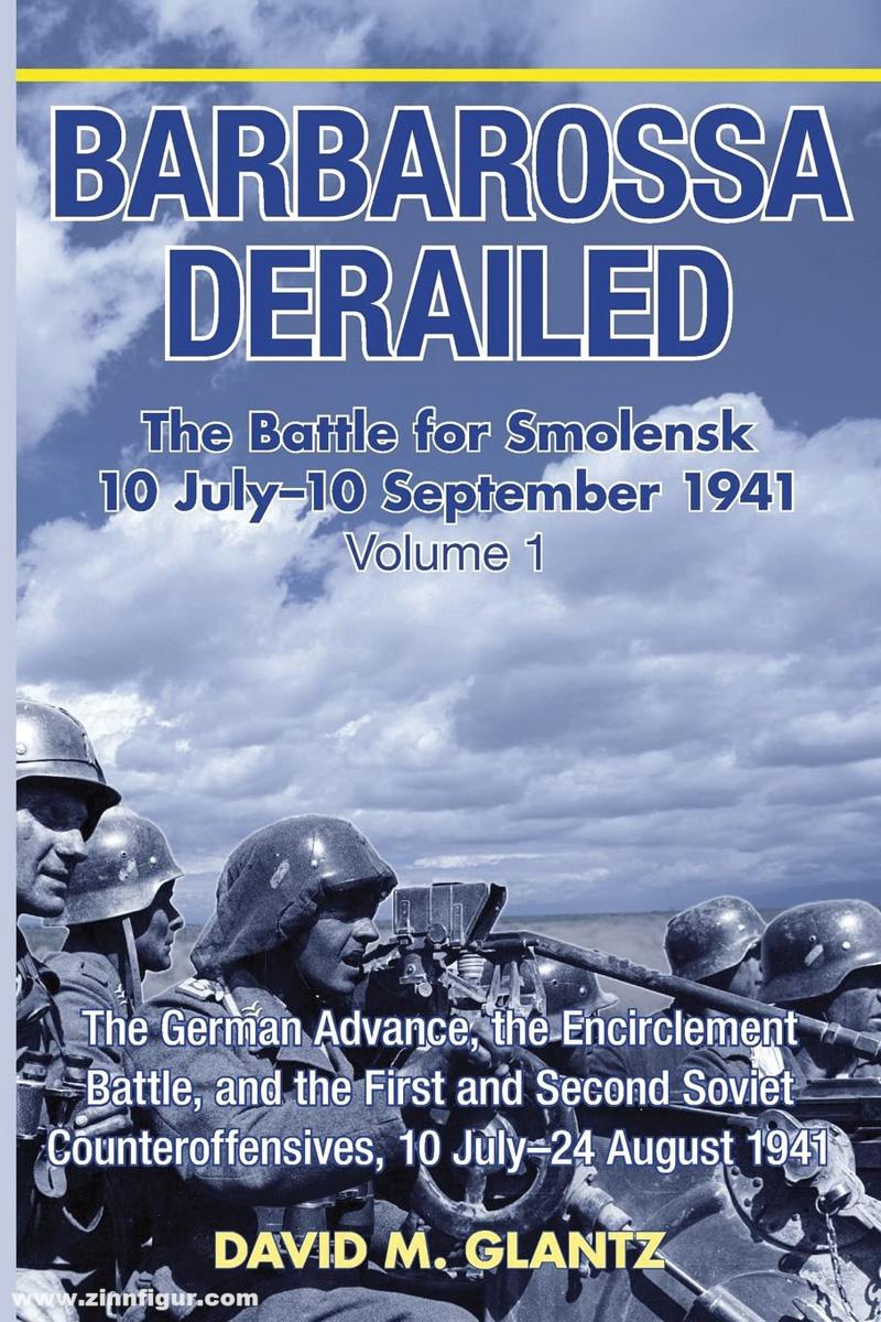 HELION & Company Glantz, David: Barbarossa Derailed. The Battle for Smolensk 10 July-10 September 1941. Band 1: The German Advance the Encirclement Battle and the First and Second Soviet Counteroffensives, 10 July-24 August 1941