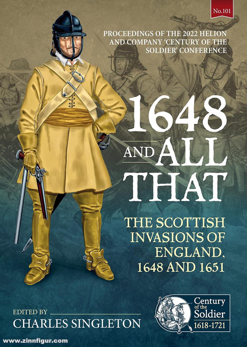 HELION & Company Singleton, Charles (Hrsg.): 1648 and all that. The Scottish Invasions of England, 1648 and 1651. Proceedings of the 2022 Helion and Company 'Century of the Soldier' Conference