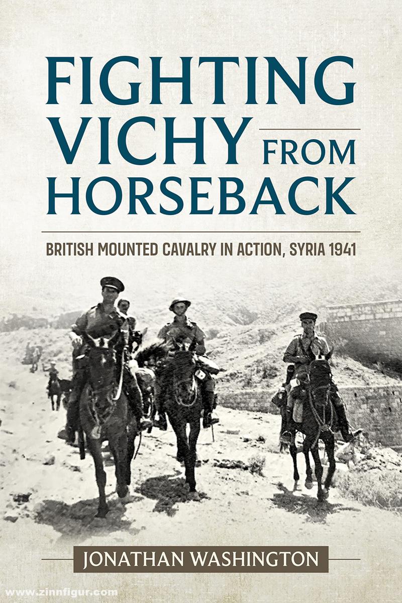 HELION & Company Washington, Jonathan: Fighting Vichy from Horseback. British Mounted Cavalry in Action, Syria 1941