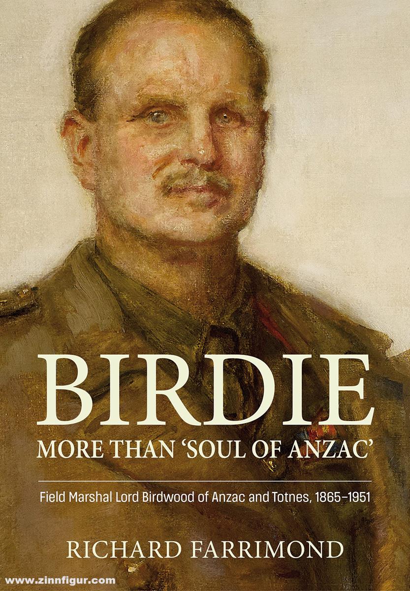 HELION & Company Farimond, Richard: Birdie - more than 'Soul of Anzac'. Field Marshal Lord Birdwood of Anzac and Totnes, 1865-1951