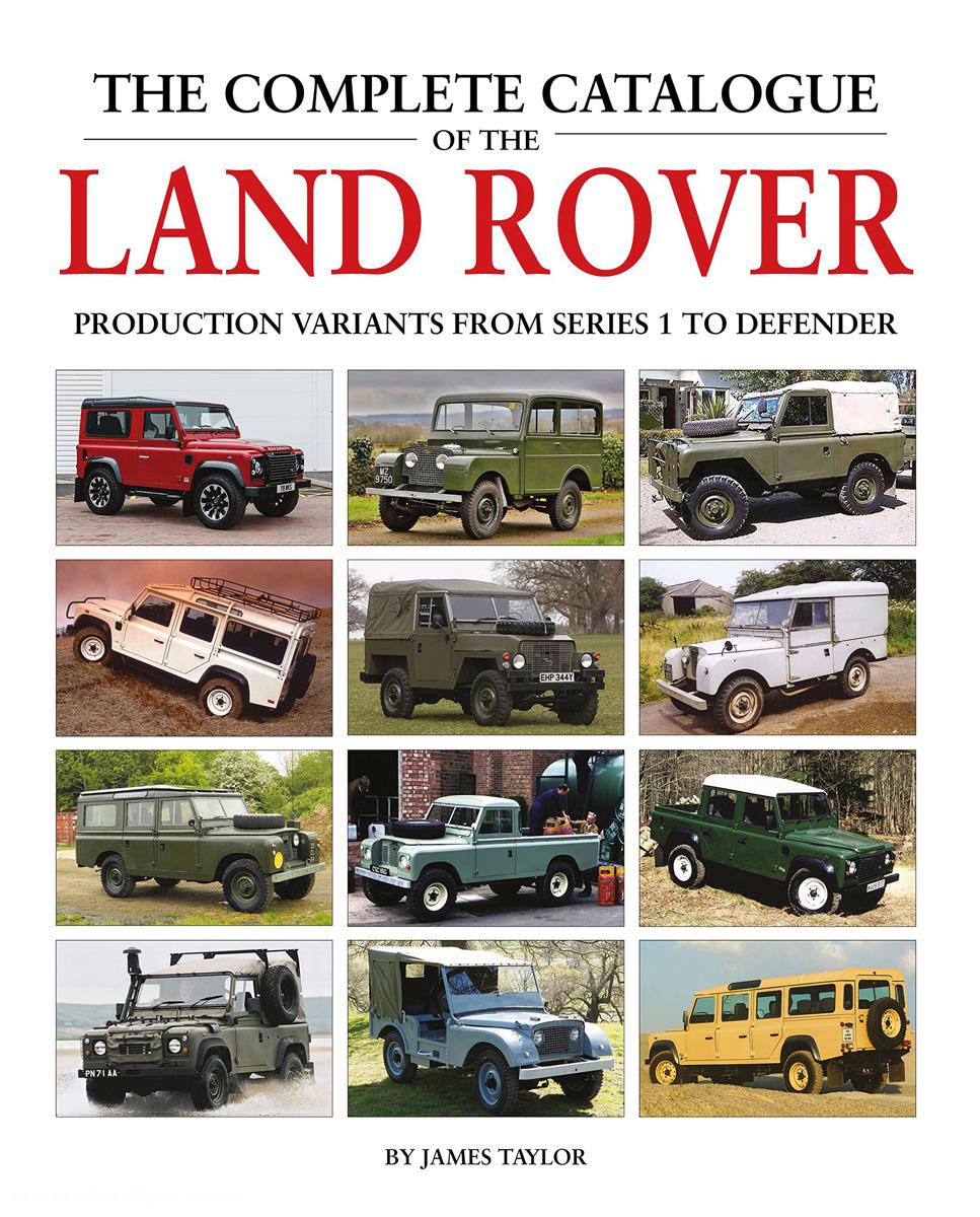 Taylor, James: The Complete Catalogue of the Land Rover. Production Variants from Series 1 to Defender
