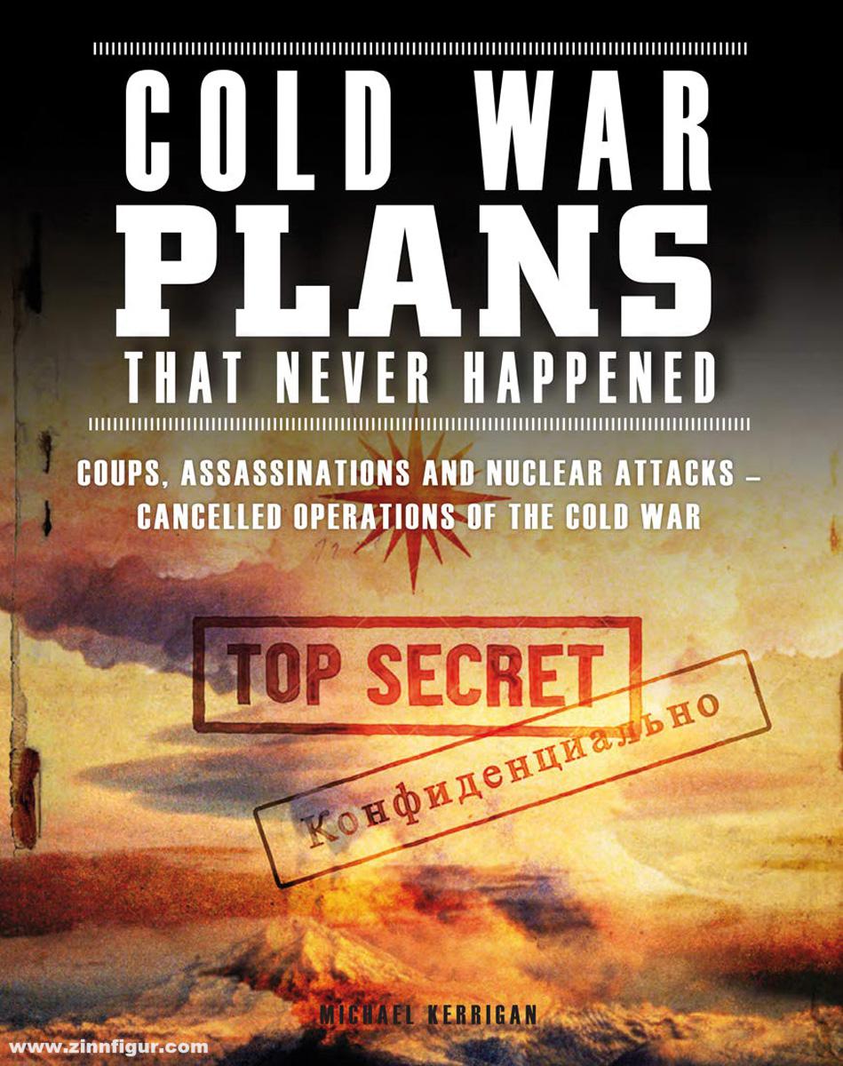Amber Books Kerrigan, Michael: Cold war Plans that never happened. Coups, Assassinations and Nuclear Attacks: Cancelled Operations of the Cold War