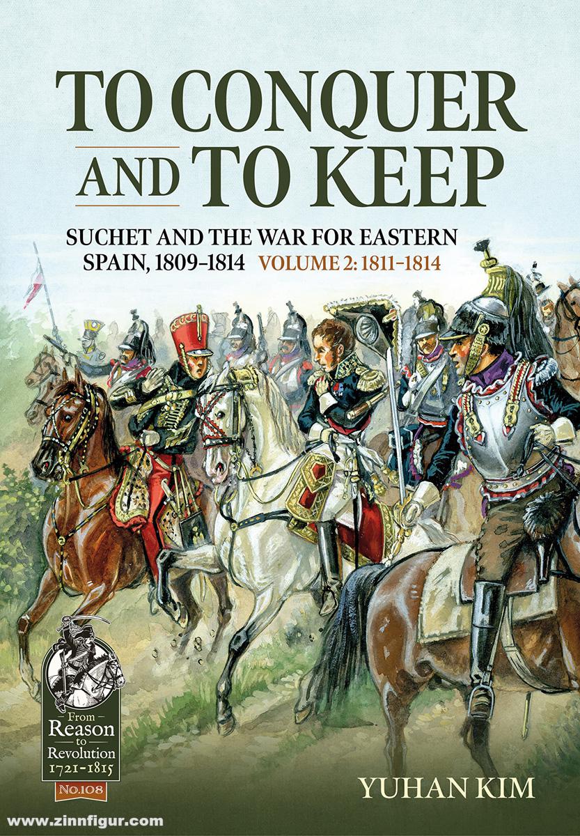 HELION & Company Kim, Yuhan: To Conquer and to Keep. Suchet and the War for Eastern Spain, 1809-1814. Band 2: 1811-1814