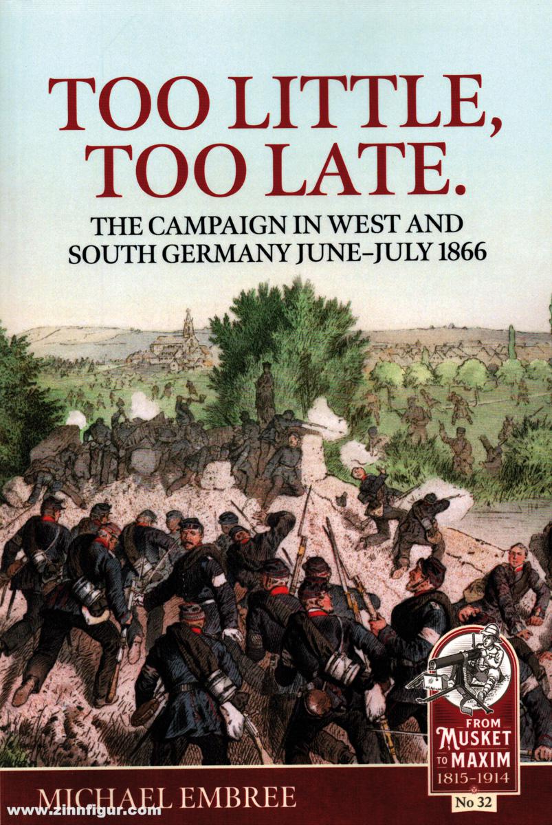 HELION & Company Embree, Michael: Too Little Too Late. The Campaign in West and South Germany June-July 1866
