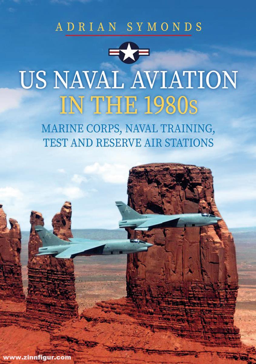 Amberley Publishing Symonds, Adrian: US Naval Aviation in the 1980’s. Marine Corps, Naval Training,Test and Reserve Air Stations