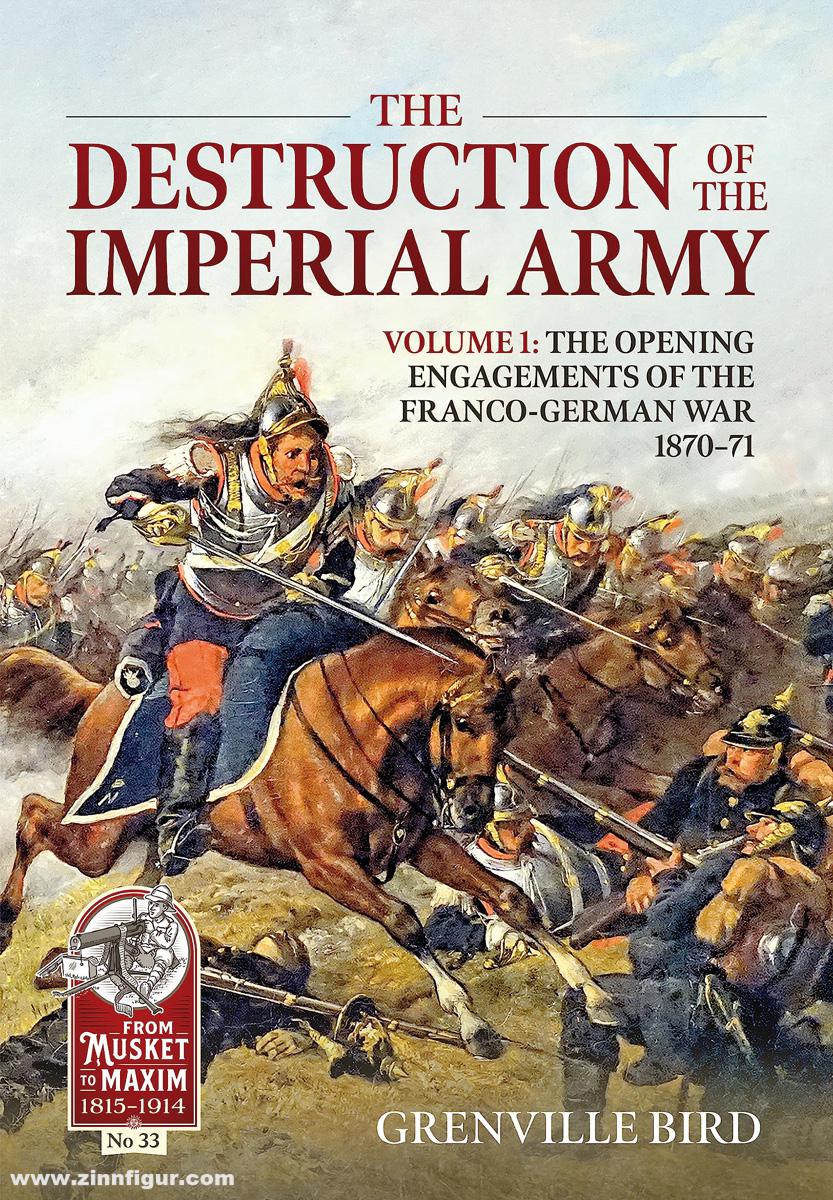 HELION & Company Bird, Grenville: The Destruction of the Imperial Army. Band 1: The Opening Engagements of the Franco-German War 1870-71