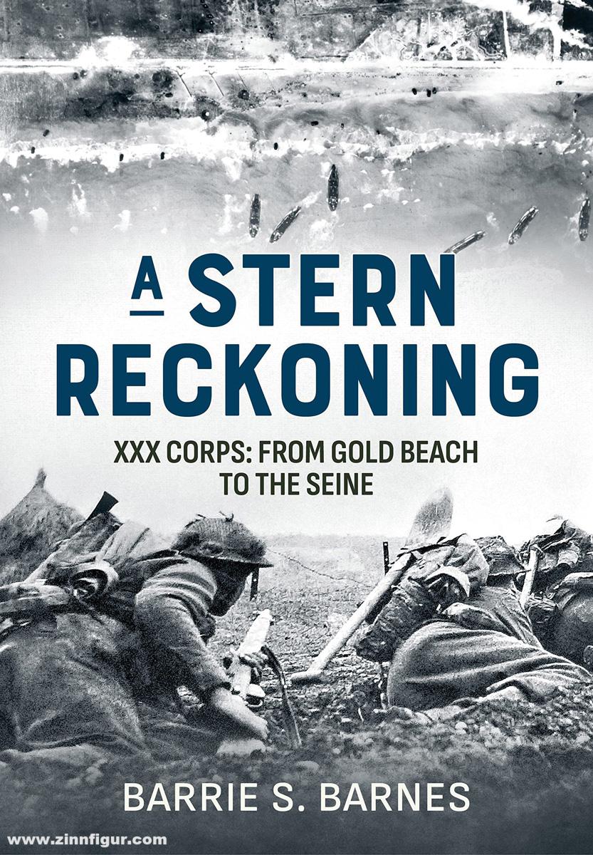 HELION & Company Barnes, Barrie S.: A Stern Reckoning. XXX Corps: From Gold Beach to the Seine