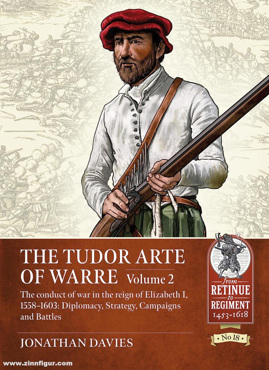 HELION & Company Davies, Jonathan: The Tudor Arte of Warre. Band 2: The conduct of war in the reign of Elizabeth I, 1558-1603: Diplomacy, Strategy, Campaigns and Battles
