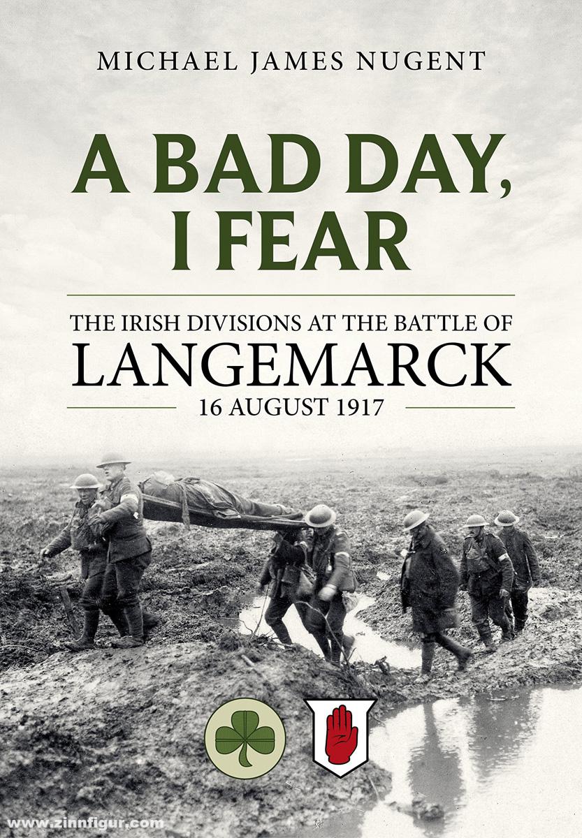 HELION & Company Nugent, Michael James: A Bad Day, I Fear. The Irish Divisions at the Battle of Langemarck, 16 August 1917