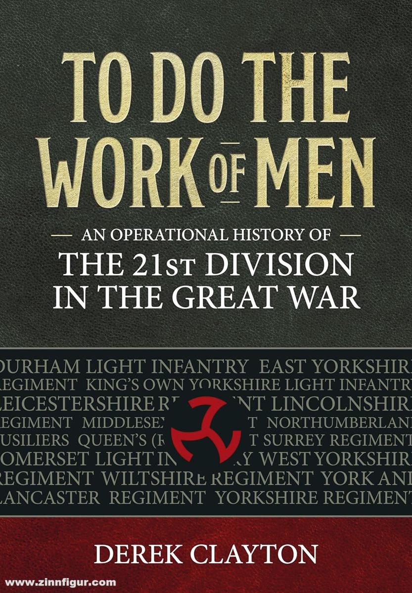HELION & Company Clayton, Derek: To Do the Work of Men. An Operational History of the 21st Division in the Great War