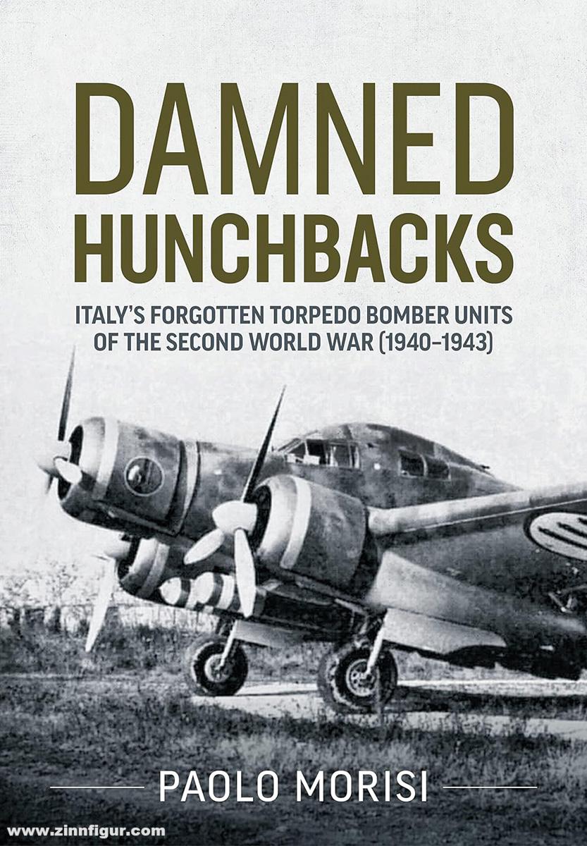 HELION & Company Morisi, Paolo: Damned Hunchbacks. Italy’s Forgotten Torpedo Bomber Units of the Second World War (1940-1943)