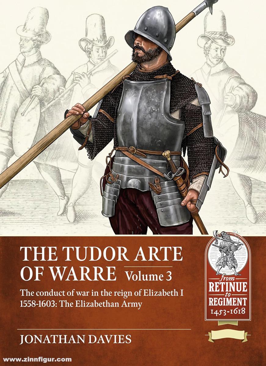 HELION & Company Davies, Jonathan: The Tudor Arte of Warre. Band 3. The conduct of war in the reign of Elizabeth I 1558-1603: The Elizabethan Army