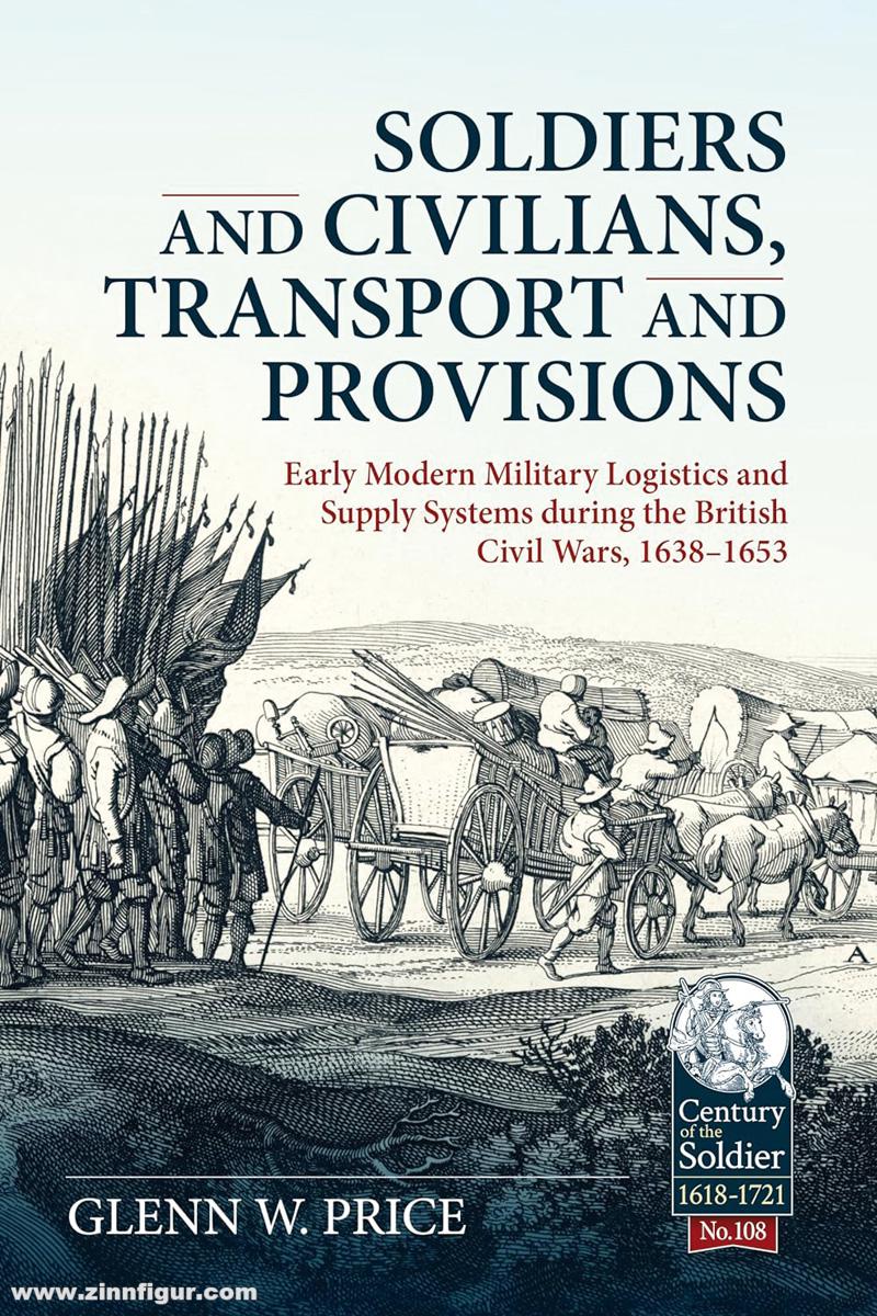 HELION & Company Price, Glenn W.: Soldiers and Civilians, Transport and Provisions. Early modern military logistics and supply systems during the British Civil Wars, 1638-1653