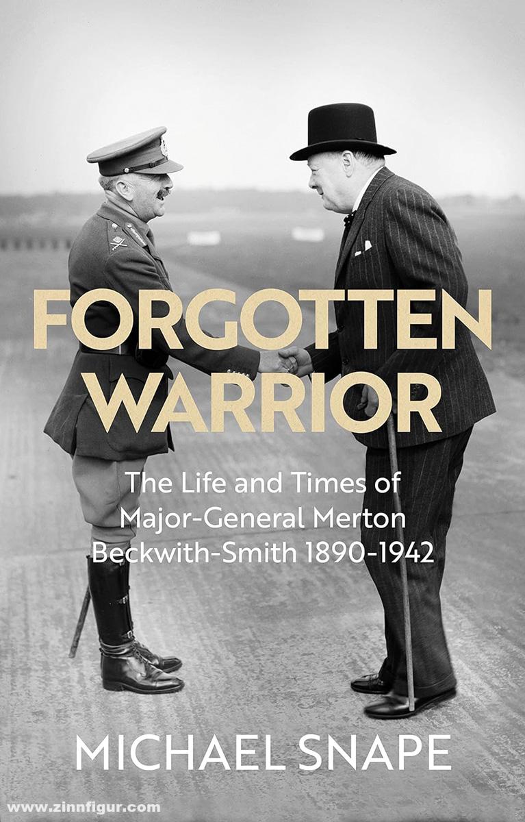 Snape, Michael: Forgotten Warrior. The Life and Times of Major-General Merton Beckwith-Smith 1890-1942