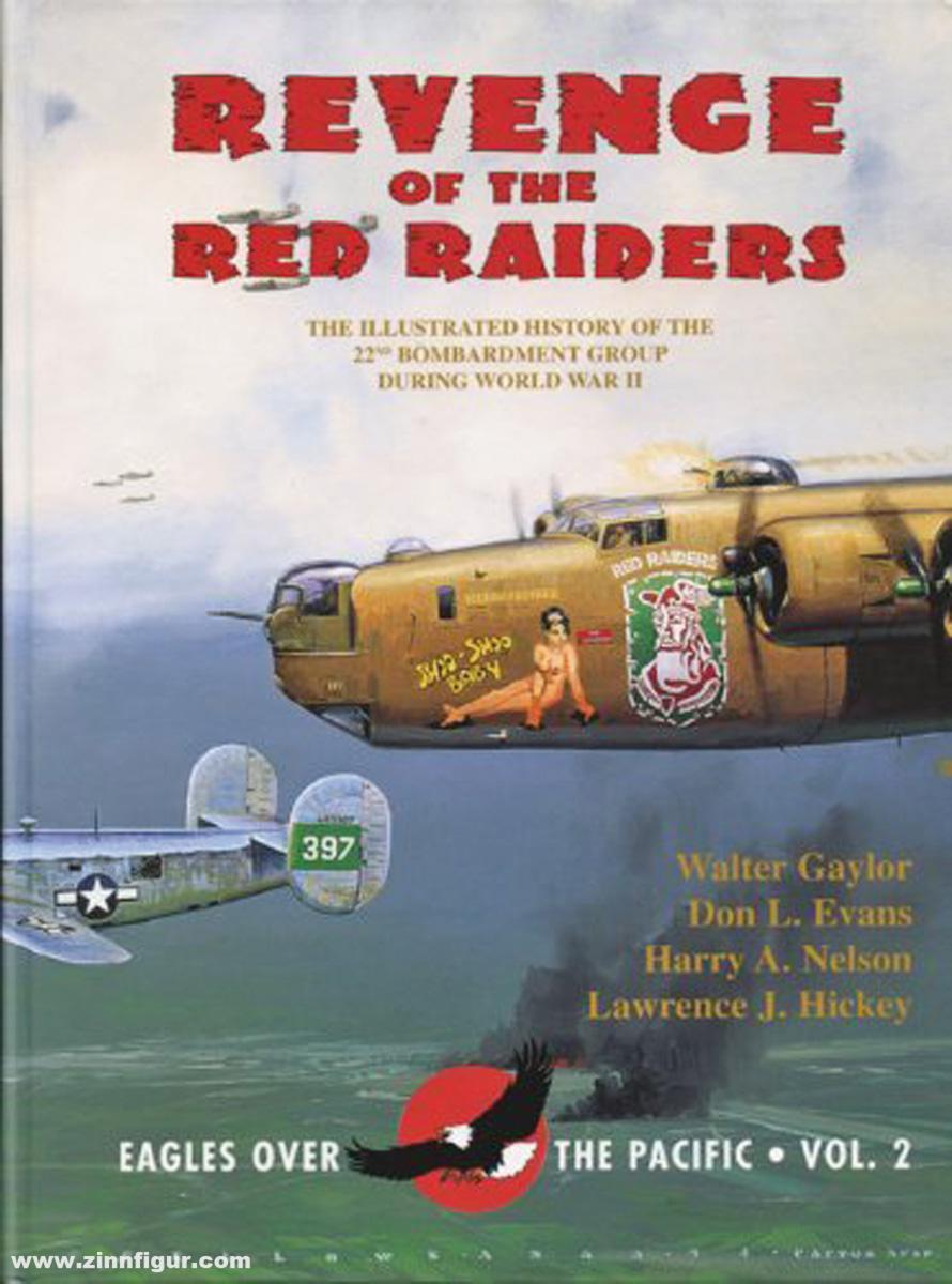 International Historical Research Associates Gaylor, Walter/Evans, Don L./Nelson, Harry A./Hickey, Lawrence J.: Revenge of the Red Raiders. The Illustrated History of the 22nd Bombardment Group During World War II