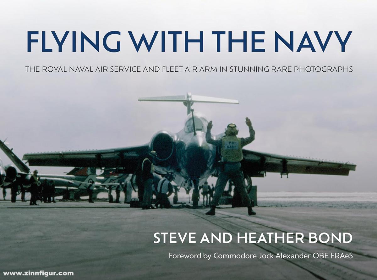 Grub Street Publishing Bond, Steve/Bond, Heather: Flying with the Navy. The Royal Naval Air Service and Fleet Air Arm in Stunning Rare Photographs