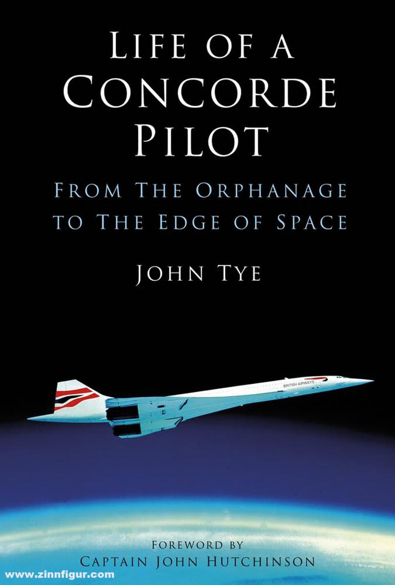 Tye, John: Life of a Concorde Pilot. From the Orphanage to the Edge of Space
