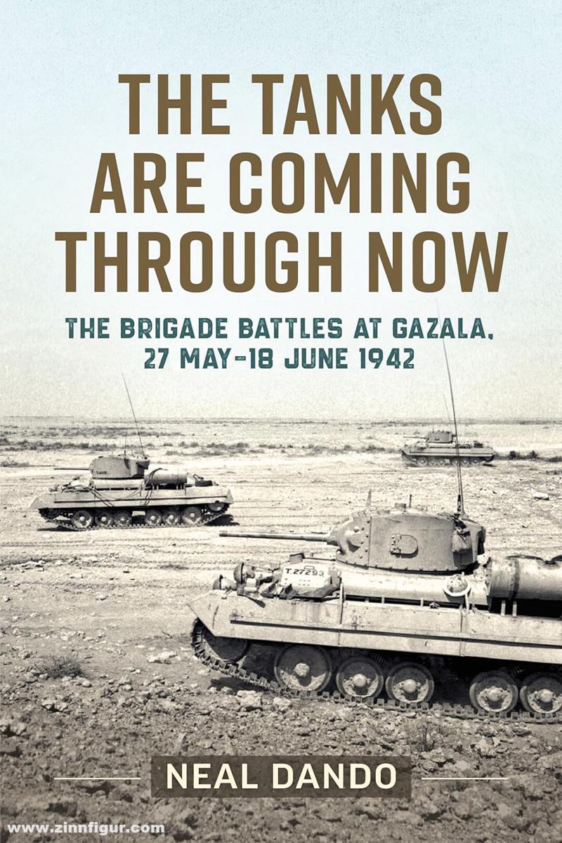 HELION & Company Dando, Neal: The Tanks are Coming Through Now. The Brigade Battles at Gazala 27 May-18 June 1942