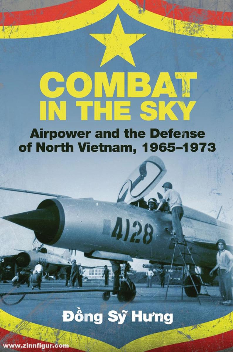 Naval Institute Press Hung, Dong Sy: Combat in the Sky. Airpower and the Defense of North Vietnam, 1965-1973