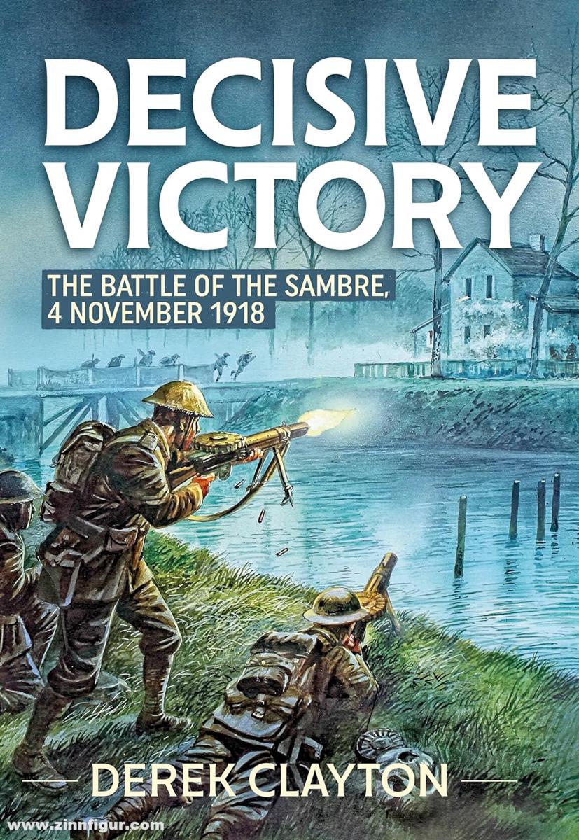 HELION & Company Clayton, Derek: Decisive Victory. The Battle of the Sambre: 4 November 1918