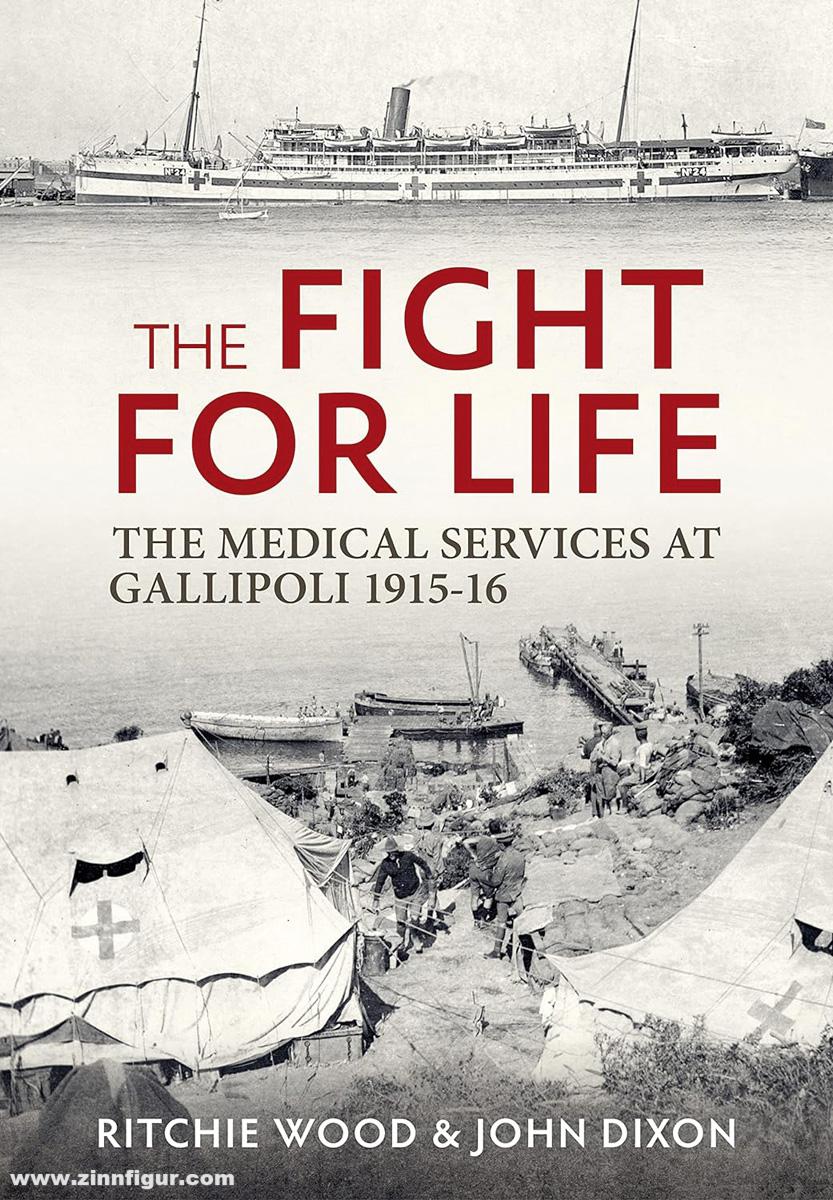HELION & Company Dixon, John/Wood, Ritchie: The Fight for Life. The Medical Services in the Gallipoli Campaign, 1915-16