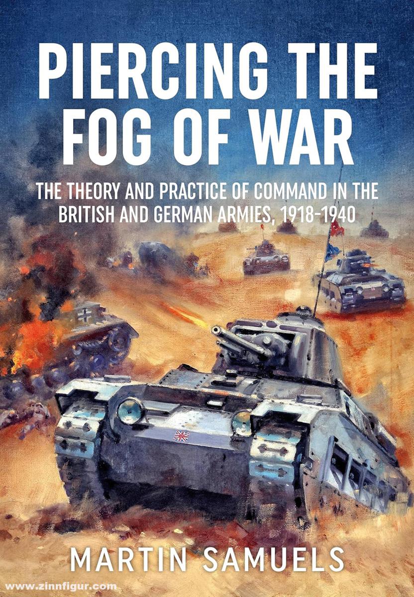 HELION & Company Samuls, Martin: Piercing the Fog of War. The Theory and Practice of Command in the British and German Armies, 1918-1940